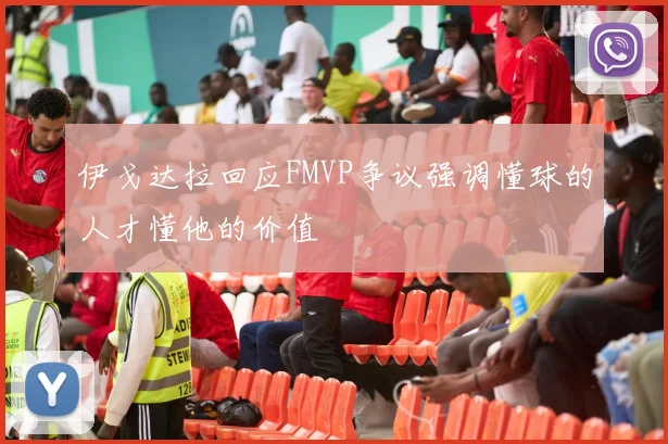 伊戈达拉回应FMVP争议强调懂球的人才懂他的价值